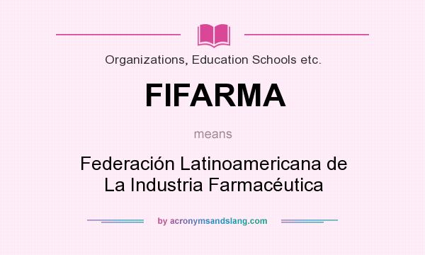 What does FIFARMA mean? It stands for Federación Latinoamericana de La Industria Farmacéutica