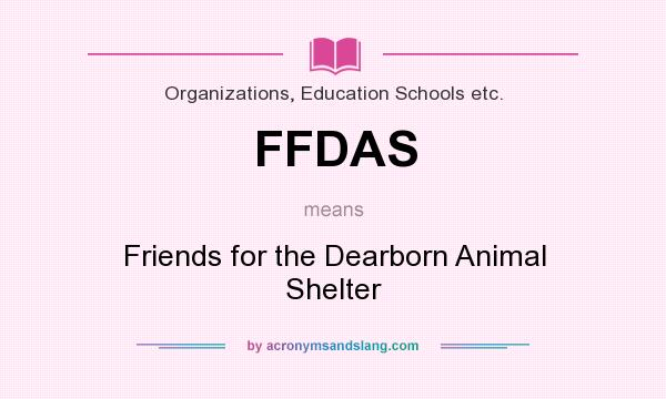 What does FFDAS mean? It stands for Friends for the Dearborn Animal Shelter