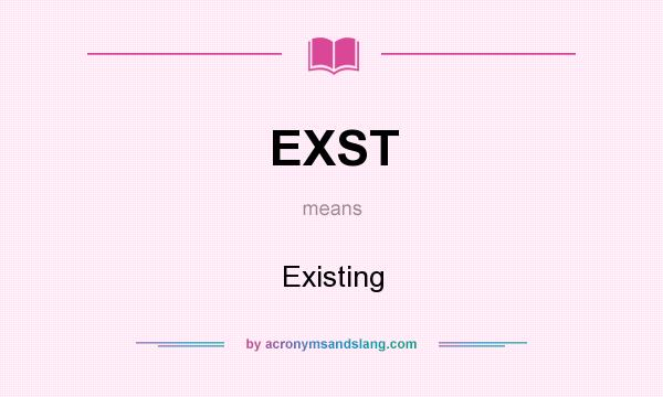 What does EXST mean? It stands for Existing