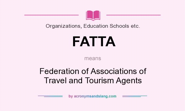 What does FATTA mean? It stands for Federation of Associations of Travel and Tourism Agents