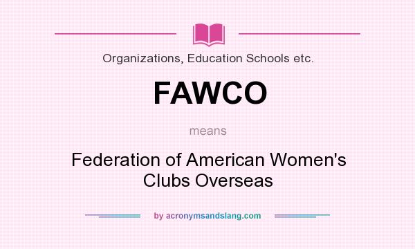 What does FAWCO mean? It stands for Federation of American Women`s Clubs Overseas