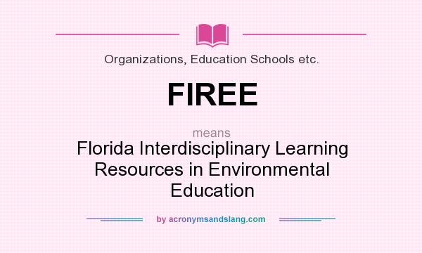 What does FIREE mean? It stands for Florida Interdisciplinary Learning Resources in Environmental Education