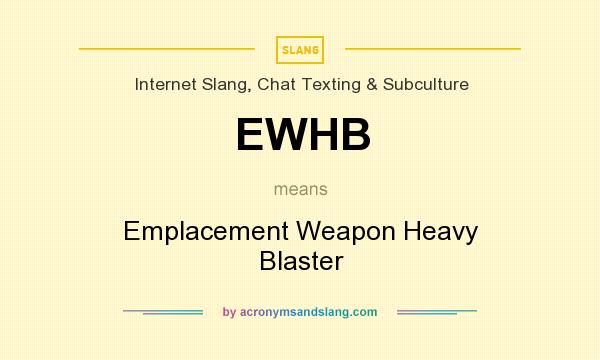 What does EWHB mean? It stands for Emplacement Weapon Heavy Blaster