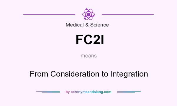 What does FC2I mean? It stands for From Consideration to Integration