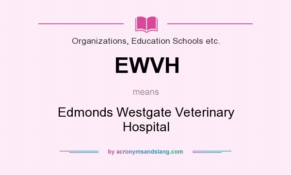 What does EWVH mean? It stands for Edmonds Westgate Veterinary Hospital