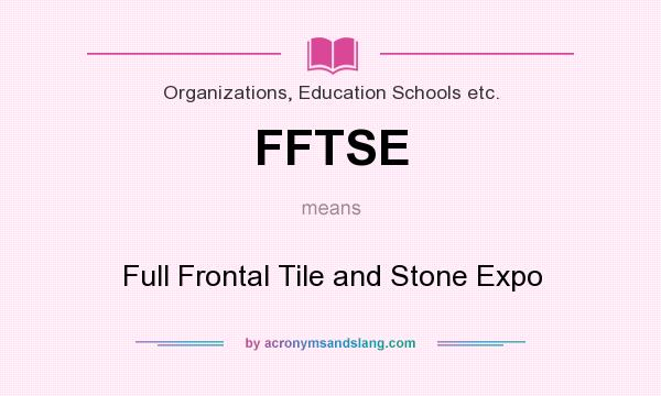 What does FFTSE mean? It stands for Full Frontal Tile and Stone Expo