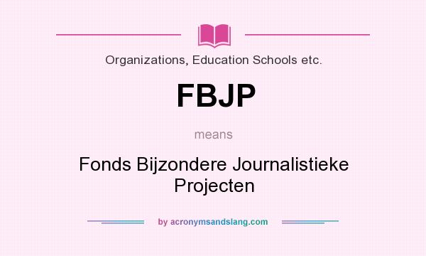 What does FBJP mean? It stands for Fonds Bijzondere Journalistieke Projecten