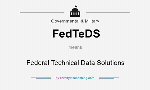 What does FedTeDS mean? It stands for Federal Technical Data Solutions