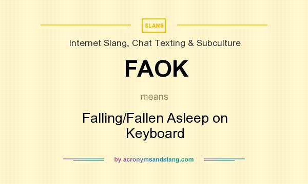 What does FAOK mean? It stands for Falling/Fallen Asleep on Keyboard