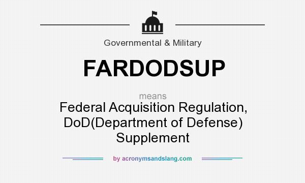 What does FARDODSUP mean? It stands for Federal Acquisition Regulation, DoD(Department of Defense) Supplement