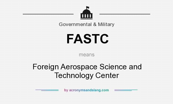 What does FASTC mean? It stands for Foreign Aerospace Science and Technology Center