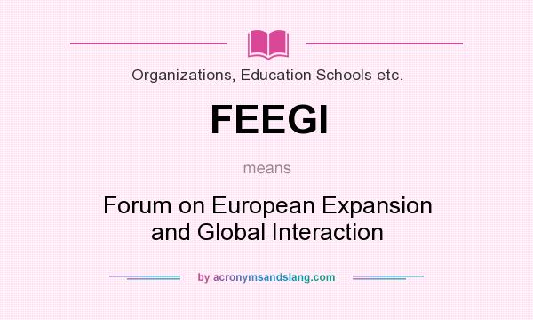 What does FEEGI mean? It stands for Forum on European Expansion and Global Interaction