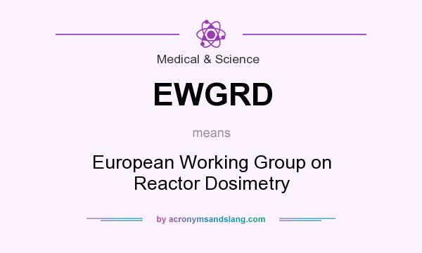 What does EWGRD mean? It stands for European Working Group on Reactor Dosimetry