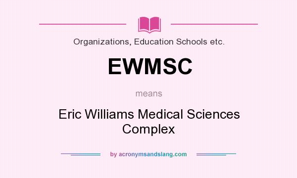 What does EWMSC mean? It stands for Eric Williams Medical Sciences Complex