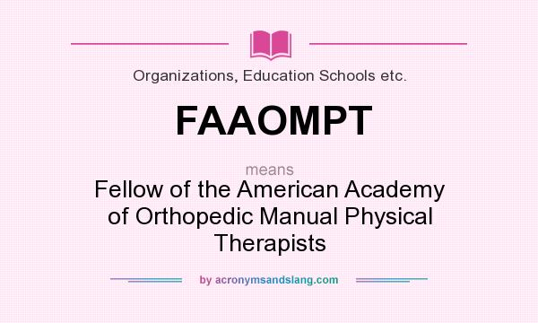 What does FAAOMPT mean? It stands for Fellow of the American Academy of Orthopedic Manual Physical Therapists