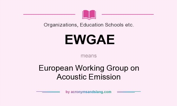 What does EWGAE mean? It stands for European Working Group on Acoustic Emission