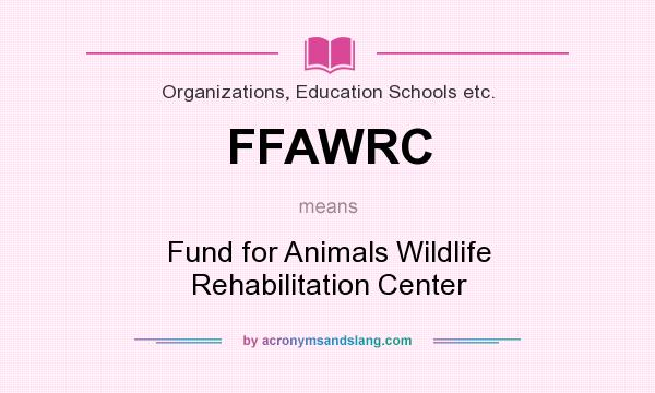 What does FFAWRC mean? It stands for Fund for Animals Wildlife Rehabilitation Center