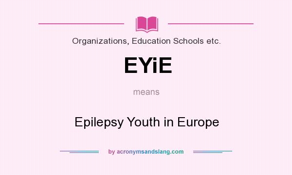 What does EYiE mean? It stands for Epilepsy Youth in Europe