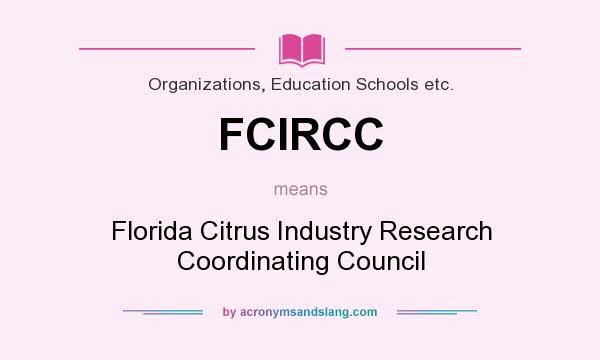 What does FCIRCC mean? It stands for Florida Citrus Industry Research Coordinating Council