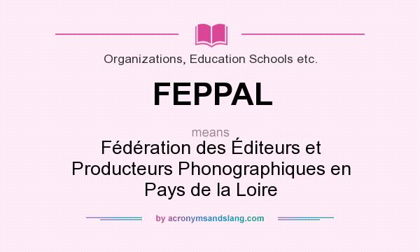 What does FEPPAL mean? It stands for Fédération des Éditeurs et Producteurs Phonographiques en Pays de la Loire