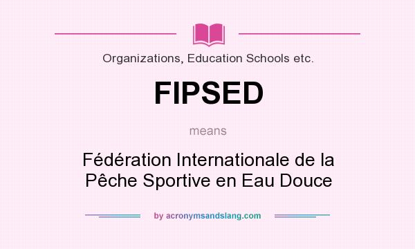 What does FIPSED mean? It stands for Fédération Internationale de la Pêche Sportive en Eau Douce