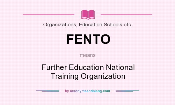 What does FENTO mean? It stands for Further Education National Training Organization