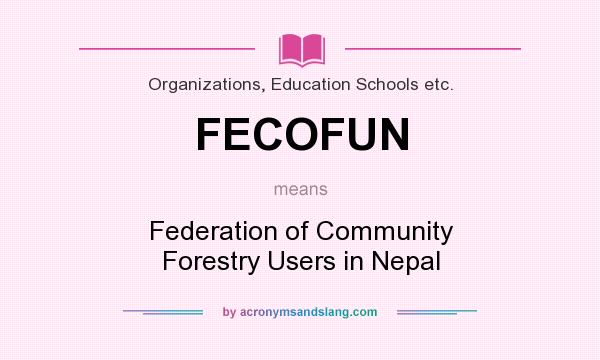 What does FECOFUN mean? It stands for Federation of Community Forestry Users in Nepal