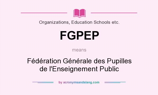 What does FGPEP mean? It stands for Fédération Générale des Pupilles de l`Enseignement Public