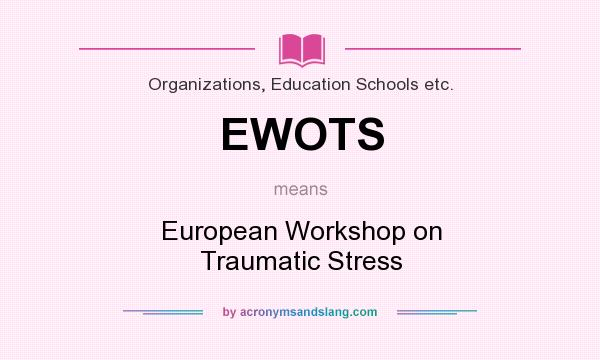 What does EWOTS mean? It stands for European Workshop on Traumatic Stress