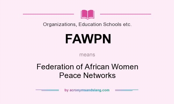 What does FAWPN mean? It stands for Federation of African Women Peace Networks