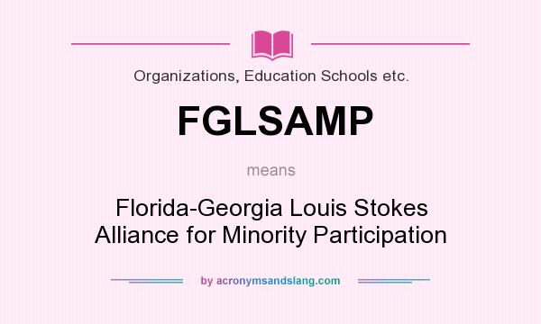 What does FGLSAMP mean? It stands for Florida-Georgia Louis Stokes Alliance for Minority Participation