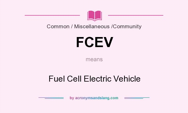 What does FCEV mean? It stands for Fuel Cell Electric Vehicle