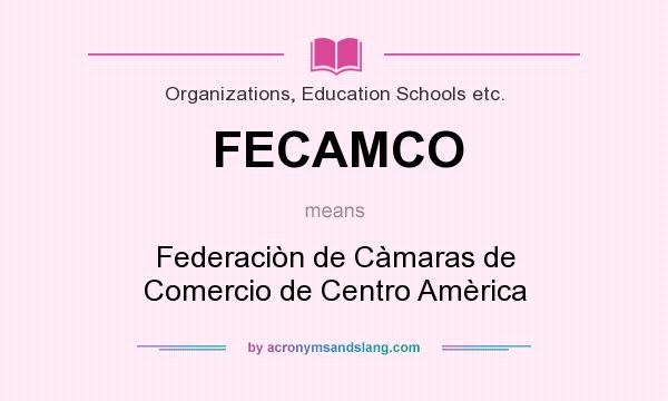 What does FECAMCO mean? It stands for Federaciòn de Càmaras de Comercio de Centro Amèrica