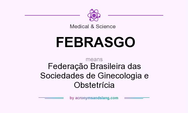 What does FEBRASGO mean? It stands for Federação Brasileira das Sociedades de Ginecologia e Obstetrícia