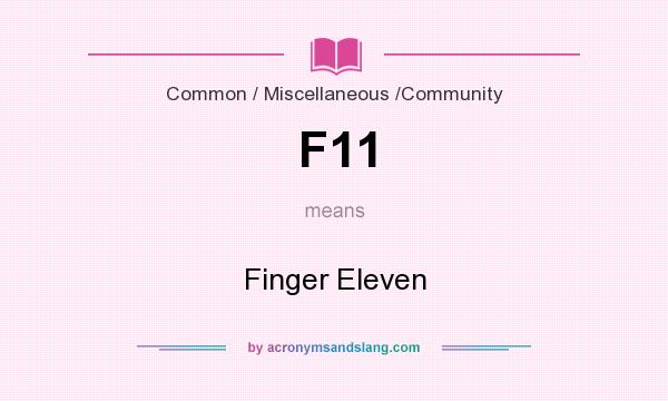 What does F11 mean? It stands for Finger Eleven