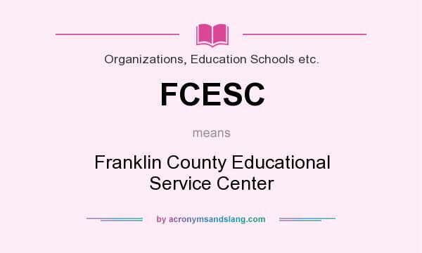 What does FCESC mean? It stands for Franklin County Educational Service Center