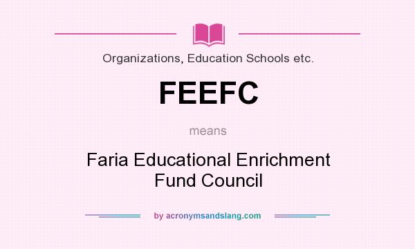 What does FEEFC mean? It stands for Faria Educational Enrichment Fund Council