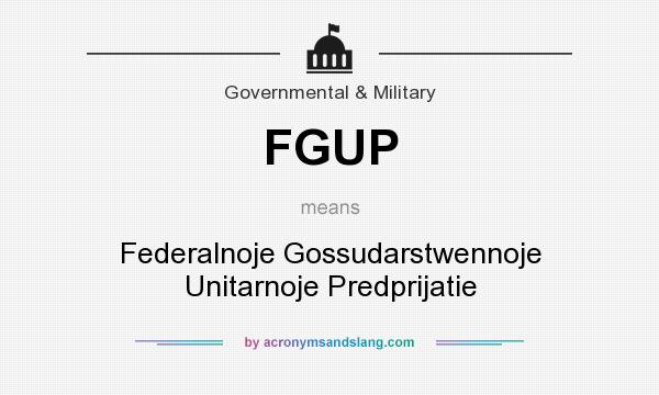 What does FGUP mean? It stands for Federalnoje Gossudarstwennoje Unitarnoje Predprijatie