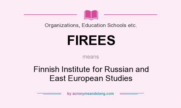 What does FIREES mean? It stands for Finnish Institute for Russian and East European Studies