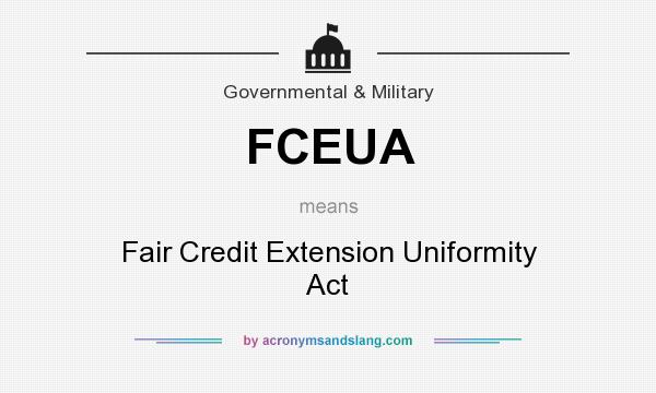 What does FCEUA mean? It stands for Fair Credit Extension Uniformity Act