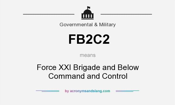 What does FB2C2 mean? It stands for Force XXI Brigade and Below Command and Control