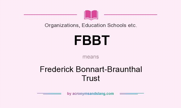 What does FBBT mean? It stands for Frederick Bonnart-Braunthal Trust