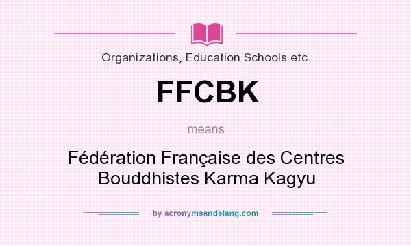 What does FFCBK mean? It stands for Fédération Française des Centres Bouddhistes Karma Kagyu