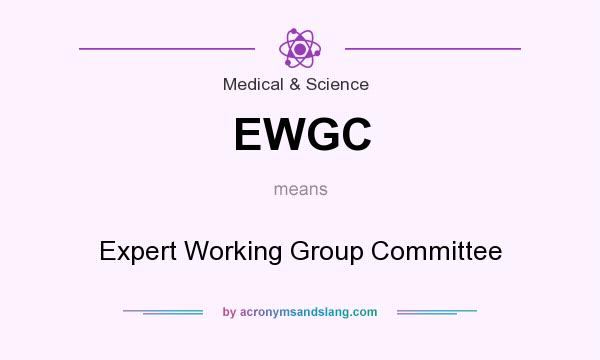 What does EWGC mean? It stands for Expert Working Group Committee