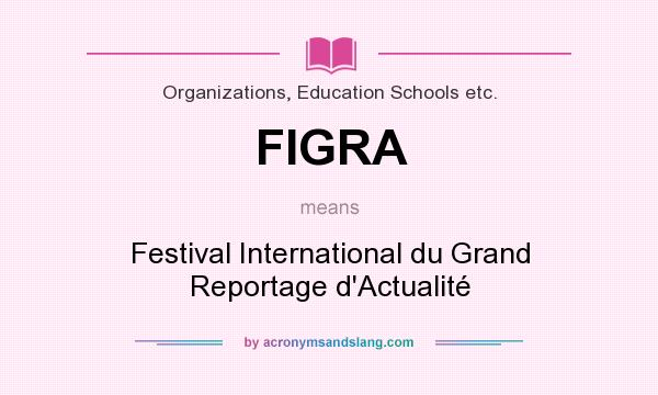 What does FIGRA mean? It stands for Festival International du Grand Reportage d`Actualité