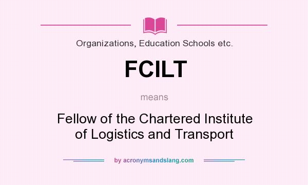 What does FCILT mean? It stands for Fellow of the Chartered Institute of Logistics and Transport