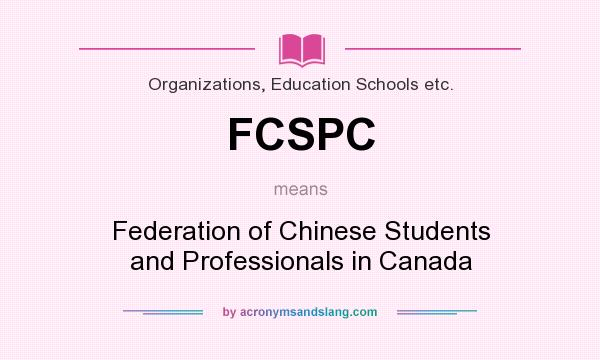 What does FCSPC mean? It stands for Federation of Chinese Students and Professionals in Canada