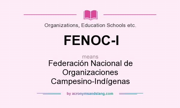What does FENOC-I mean? It stands for Federación Nacional de Organizaciones Campesino-Indígenas