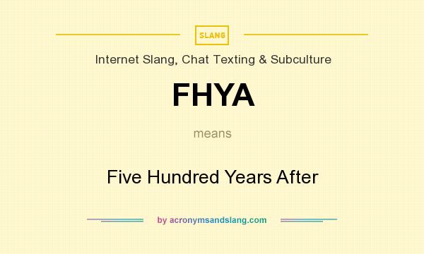 What does FHYA mean? It stands for Five Hundred Years After