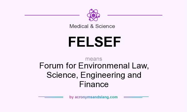 What does FELSEF mean? It stands for Forum for Environmenal Law, Science, Engineering and Finance